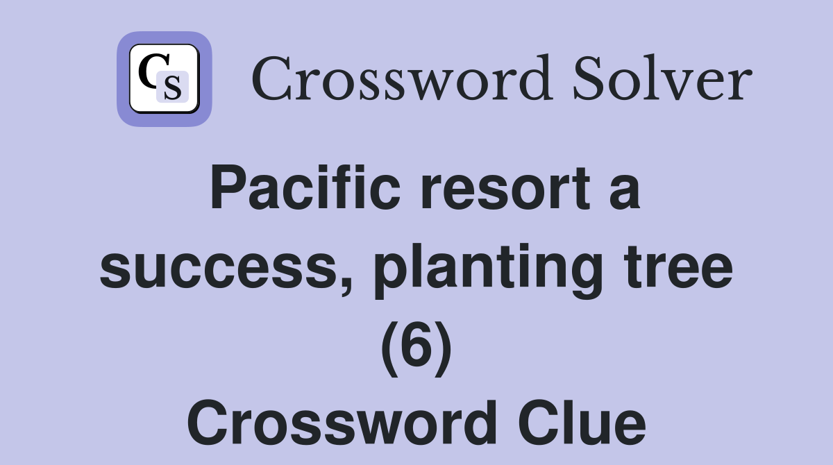 Pacific resort a success, planting tree (6) Crossword Clue Answers